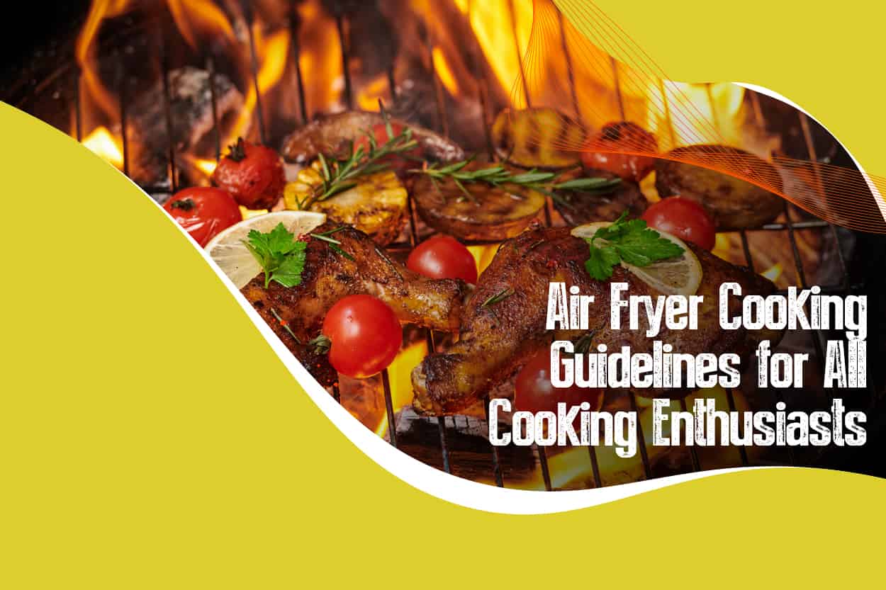 Air Fryer Cooking Guidelines for All Cooking Enthusiasts